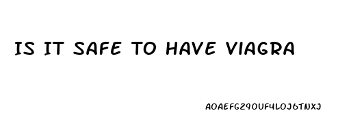 Is It Safe To Have Viagra