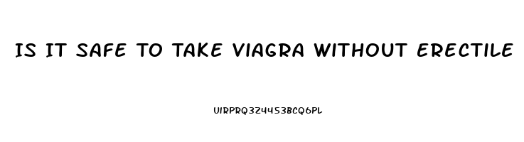 Is It Safe To Take Viagra Without Erectile Dysfunction