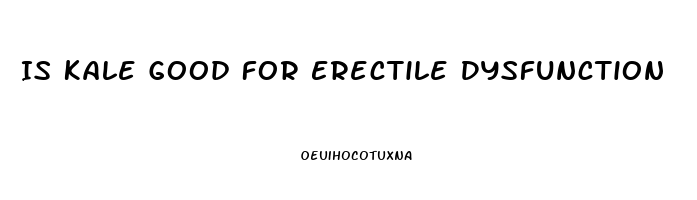 Is Kale Good For Erectile Dysfunction