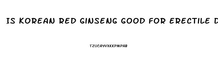 Is Korean Red Ginseng Good For Erectile Dysfunction