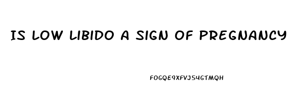 Is Low Libido A Sign Of Pregnancy