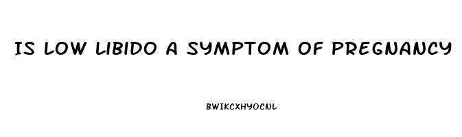 Is Low Libido A Symptom Of Pregnancy