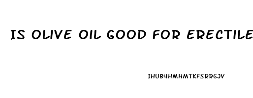 Is Olive Oil Good For Erectile Dysfunction