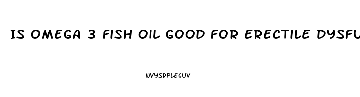 Is Omega 3 Fish Oil Good For Erectile Dysfunction