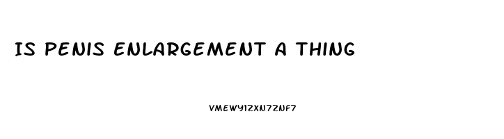 Is Penis Enlargement A Thing