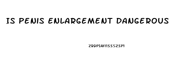 Is Penis Enlargement Dangerous