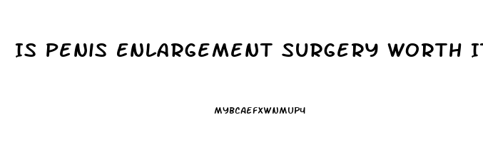 Is Penis Enlargement Surgery Worth It