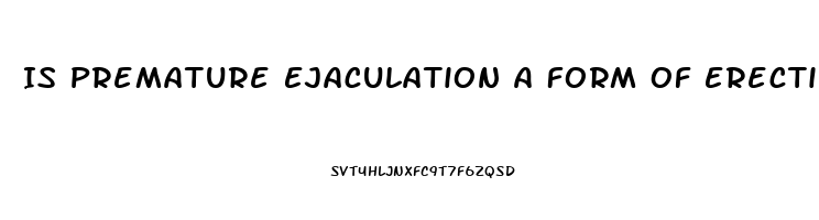 Is Premature Ejaculation A Form Of Erectile Dysfunction