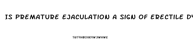 Is Premature Ejaculation A Sign Of Erectile Dysfunction