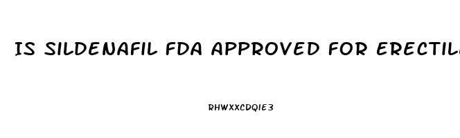 Is Sildenafil Fda Approved For Erectile Dysfunction