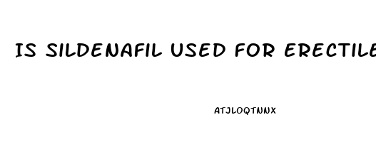 Is Sildenafil Used For Erectile Dysfunction