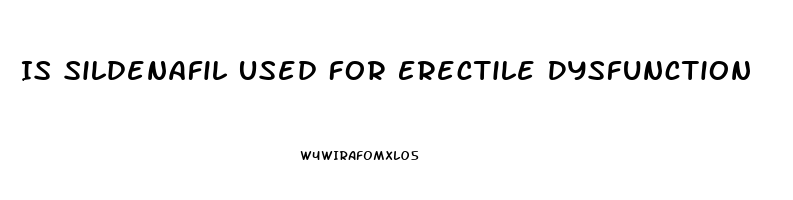 Is Sildenafil Used For Erectile Dysfunction