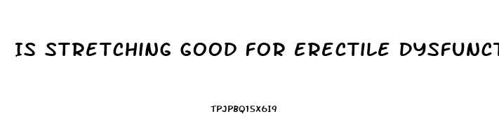 Is Stretching Good For Erectile Dysfunction