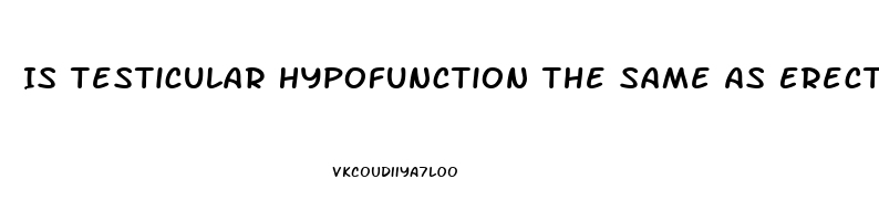 Is Testicular Hypofunction The Same As Erectile Dysfunction
