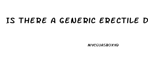 Is There A Generic Erectile Dysfunction Medication