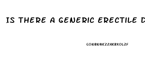 Is There A Generic Erectile Dysfunction Medication