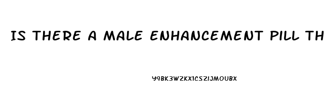 Is There A Male Enhancement Pill That Works