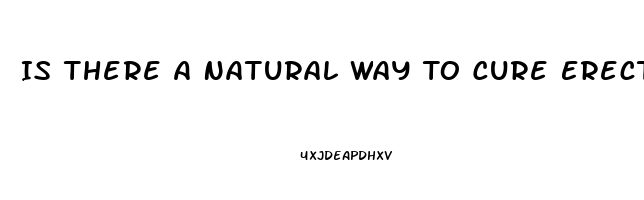 Is There A Natural Way To Cure Erectile Dysfunction