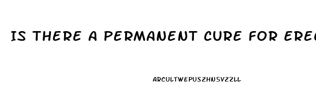 Is There A Permanent Cure For Erectile Dysfunction