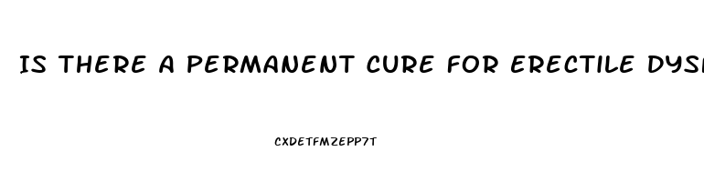 Is There A Permanent Cure For Erectile Dysfunction