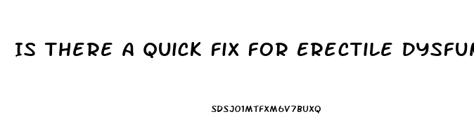 Is There A Quick Fix For Erectile Dysfunction