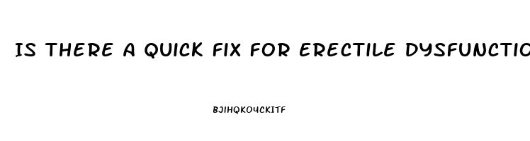 Is There A Quick Fix For Erectile Dysfunction