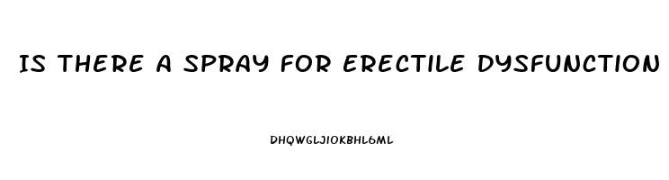 Is There A Spray For Erectile Dysfunction