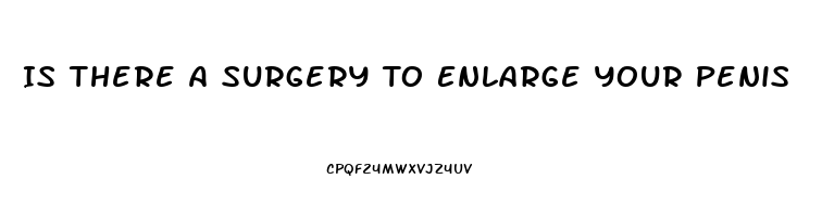 Is There A Surgery To Enlarge Your Penis