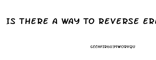 Is There A Way To Reverse Erectile Dysfunction