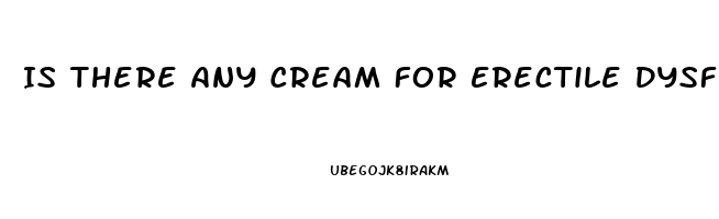 Is There Any Cream For Erectile Dysfunction