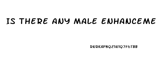 Is There Any Male Enhancement Pills That Work