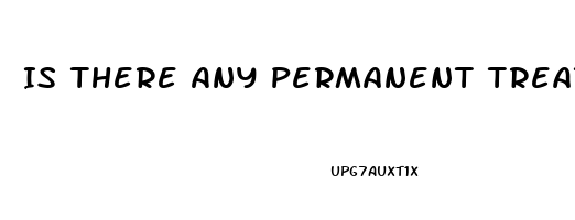 Is There Any Permanent Treatment For Erectile Dysfunction