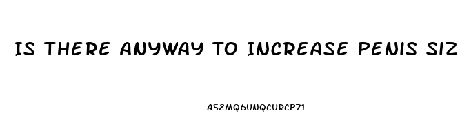 Is There Anyway To Increase Penis Size