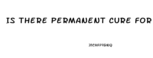 Is There Permanent Cure For Erectile Dysfunction