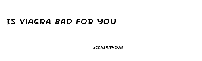 Is Viagra Bad For You