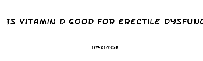 Is Vitamin D Good For Erectile Dysfunction