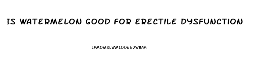 Is Watermelon Good For Erectile Dysfunction