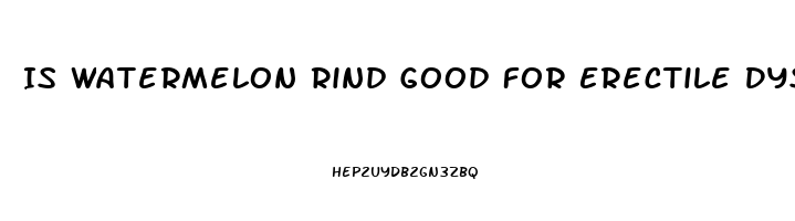 Is Watermelon Rind Good For Erectile Dysfunction