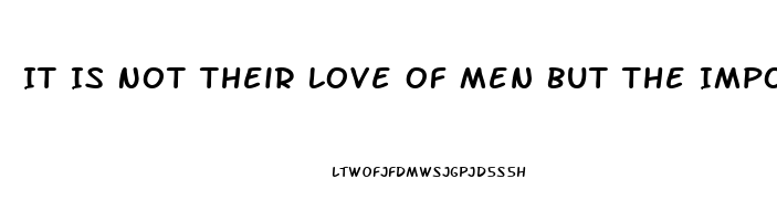 It Is Not Their Love Of Men But The Impotence Of Theri Love For Men Which Hinders Ch