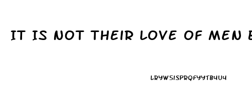 It Is Not Their Love Of Men But The Impotence Of Theri Love For Men Which Hinders Ch