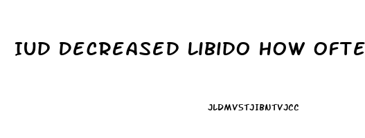 Iud Decreased Libido How Often