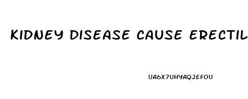 Kidney Disease Cause Erectile Dysfunction