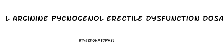 L Arginine Pycnogenol Erectile Dysfunction Dosage