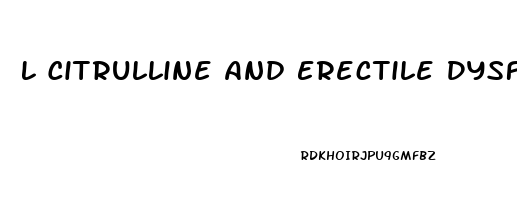 L Citrulline And Erectile Dysfunction