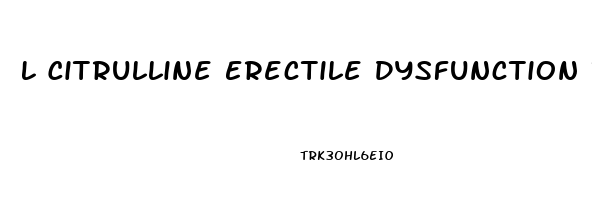 L Citrulline Erectile Dysfunction Reddit