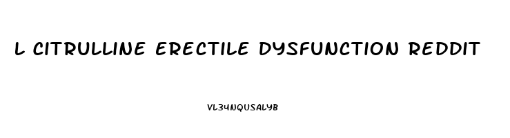 L Citrulline Erectile Dysfunction Reddit