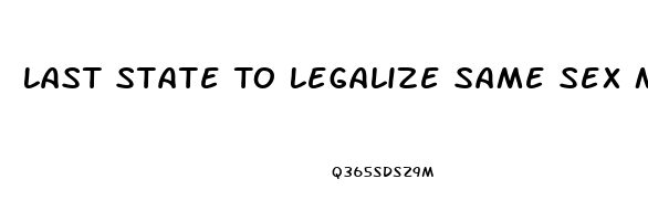 Last State To Legalize Same Sex Marriage