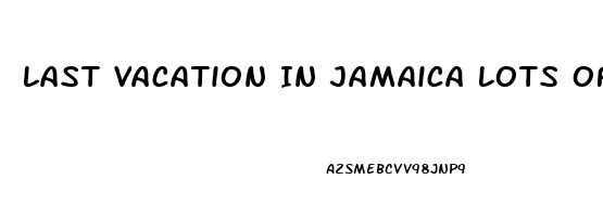 Last Vacation In Jamaica Lots Of Sex