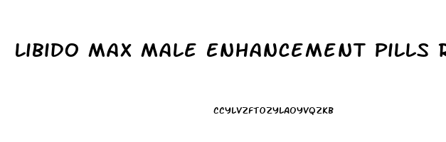 Libido Max Male Enhancement Pills Reviews