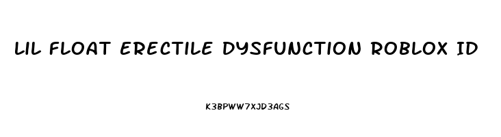 Lil Float Erectile Dysfunction Roblox Id